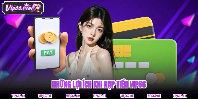 Những lợi ích khi nạp tiền Vip66